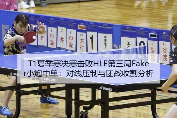 T1夏季赛决赛击败HLE第三局Faker小炮中单：对线压制与团战收割分析